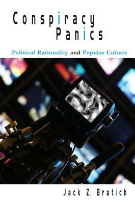 Conspiracy Panics: Political Rationality and Popular Culture by Jack Z. Bratich