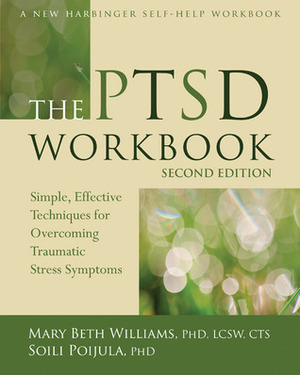 The PTSD Workbook: Simple, Effective Techniques for Overcoming Traumatic Stress Symptoms by Mary Beth Williams, Soili Poijula