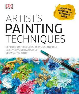 Artist's Painting Techniques: Explore Watercolors, Acrylics, and Oils; Discover Your Own Style; Grow as an Art by D.K. Publishing