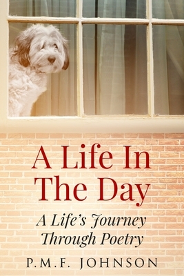 A Life In The Day: A Life's Journey Through Poetry by Pmf Johnson