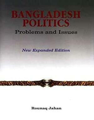 Bangladesh Politics: Problems and Issues by Rounaq Jahan