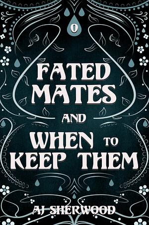 Fated Mates and When to Keep Then by A.J. Sherwood