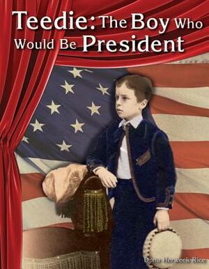 Teedie: The Boy Who Would Be President by Dona Herweck Rice