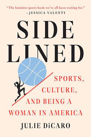 Sidelined: Sports, Culture, and Being a Woman in America by Julie Dicaro