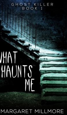 What Haunts Me (Ghost Killer Book 1) by Margaret Millmore