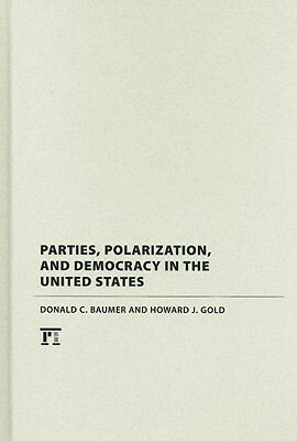 Parties, Polarization and Democracy in the United States by Donald C. Baumer, Howard J. Gold