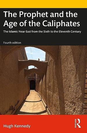 The Prophet and the Age of the Caliphates by Hugh Kennedy, Hugh Kennedy