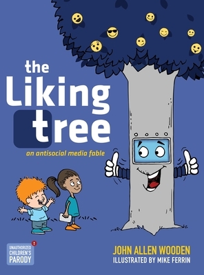 The Liking Tree: An Antisocial Media Fable by John Allen Wooden