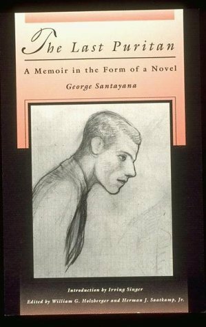 The Last Puritan: A Memoir in the Form of a Novel by Herman J. Saatkamp Jr., George Santayana, The Santayana Edition, William J. Holzberger