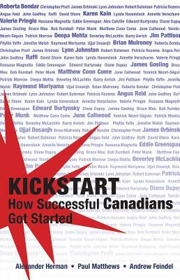 Kickstart: How Successful Canadians Got Started by Paul Matthews, Alexander Herman, Andrew Feindel