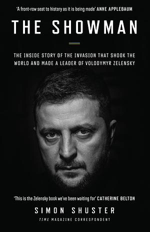 The Showman: The Inside Story of the Invasion That Shook the World and Made a Leader of Zelensky by Simon Shuster, Simon Shuster