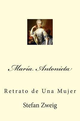 María Antonieta: Retrato de Una Mujer by Stefan Zweig