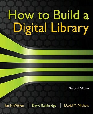 How to Build a Digital Library by David M. Nichols, Ian H. Witten
