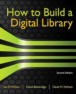 How to Build a Digital Library by Ian H. Witten, David M. Nichols