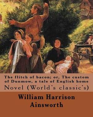 The flitch of bacon; or, The custom of Dunmow, a tale of English home By: William Harrison Ainsworth, illustrated By: Sir John Gilbert: Novel (World's by William Harrison Ainsworth, Sir John Gilbert