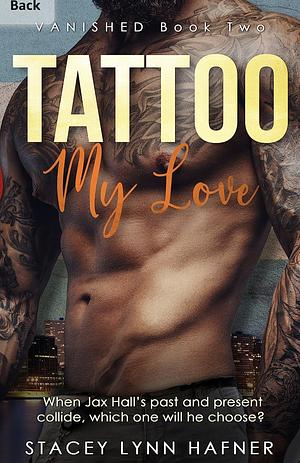 Tattoo My Love: Book Two in the VANISHED Series by Stacey Lynn Hafner