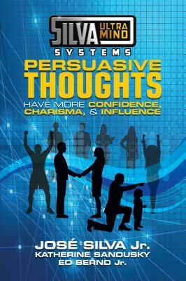 Silva Ultramind Systems Persuasive Thoughts: Have More Confidence, Charisma, & Influence by Jose Silva, Katherine Sandusky, Ed Bernd