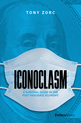 Iconoclasm: A Survival Guide for the Post-Pandemic Economy by Tony Zorc