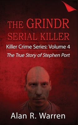 Grindr Serial Killier; The True Story of Serial Killer Stephen Port by Alan R. Warren