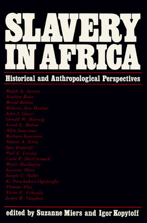 Slavery In Africa: HistoricalAnthropological Perspectives by Suzanne Miers, Igor Kopytoff