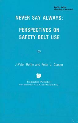 Never Say Always: Perspectives on Seat Belt Use by Peter J. Cooper, J. Peter Rothe