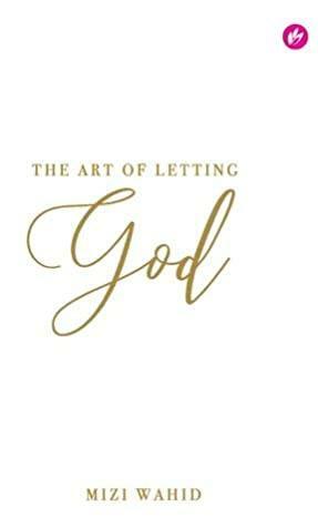 The Art of Letting God by Mizi Wahid