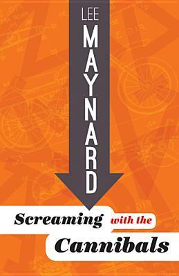 Screaming with the Cannibals by Lee Maynard