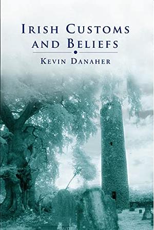 Irish Customs And Beliefs: Gentle places, simple things by Kevin Danaher