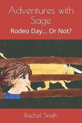 Adventures with Sage: Rodeo Day... Or Not? by Rachel Smith