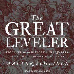 The Great Leveler: Violence and the History of Inequality from the Stone Age to the Twenty-First Century by Walter Scheidel