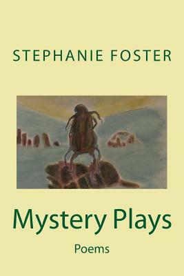 Mystery Plays: Poems by Stephanie Foster