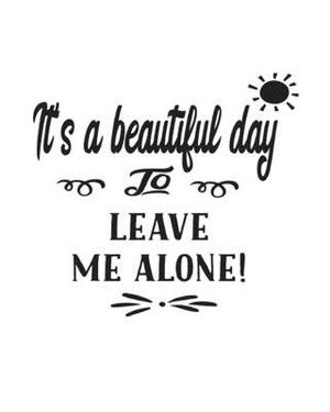 Its A Beautiful Day To Leave Me Alone by Dee Deck