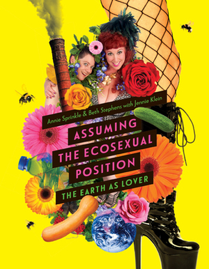 Assuming the Ecosexual Position: The Earth as Lover by Beth Stephens, Jennie Klein, Annie Sprinkle
