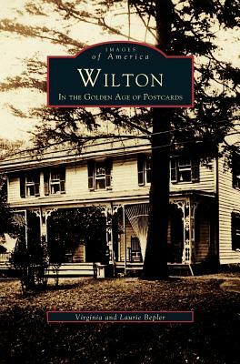 Wilton: In the Golden Age of Postcards by Laurie Bepler, Virginia Bepler