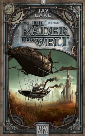 Die Räder der Welt by Jay Lake, Marcel Bülles