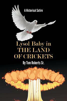 Lysol Baby in the Land of Crickets: A Historical Satire by Tom Roberts