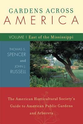 Gardens Across America, East of the Mississippi: The American Horticulatural Society's Guide to American Public Gardens and Arboreta by John H. Russell, Thomas S. Spencer