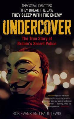 Undercover: The True Story of Britain's Secret Police by Paul Lewis, Rob Evans