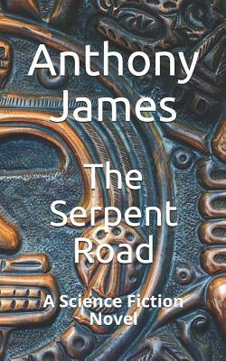 The Serpent Road: A Science Fiction Novel by Anthony James