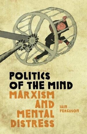 Politics Of The Mind: Marxism and Mental Distress by Iain Ferguson