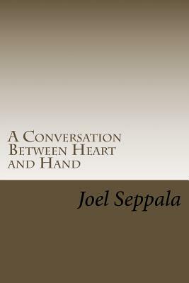 A Conversation Between Heart and Hand by Joel Seppala