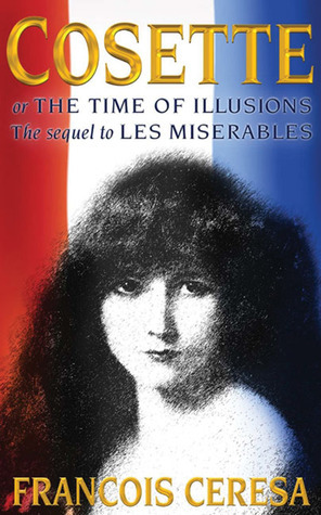 Cosette or The Time of Illusions: The Sequel to Les Miserables by Howard Curtis, François Cérésa