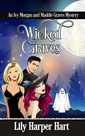 Wicked Graves: An Ivy Morgan and Maddie Graves Mystery by Lily Harper Hart