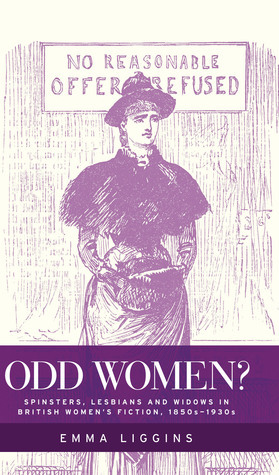 Odd Women?: Spinsters, Lesbians and Widows in British Women's Fiction, 1850s–1930s by Emma Liggins