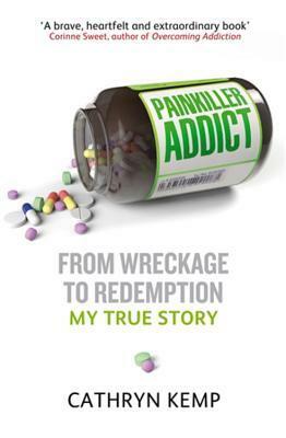 Painkiller Addict: From wreckage to redemption - my true story by Cathryn Kemp