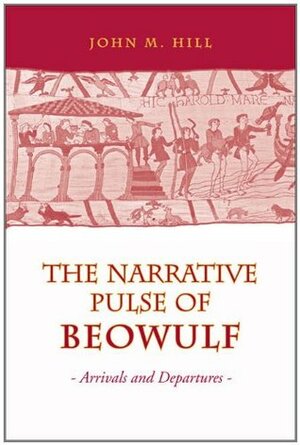 Narrative Pulse of Beowulf: Arrivals and Departures (Toronto Old English Studies) by John M. Hill