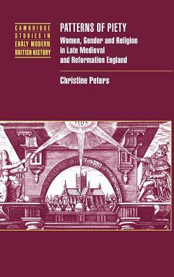 Patterns of Piety: Women, Gender and Religion in Late Medieval and Reformation England by Christine Peters