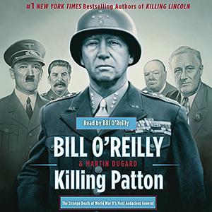 Killing Patton: The Strange Death of World War II's Most Audacious General by Martin Dugard, Bill O'Reilly