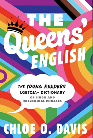 The Queens' English: The Young Readers' LGBTQIA+ Dictionary of Lingo and Colloquial Phrases by Chloe O. Davis