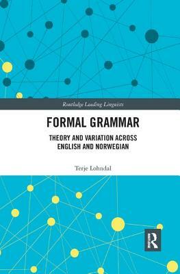 Formal Grammar: Theory and Variation Across English and Norwegian by Terje Lohndal